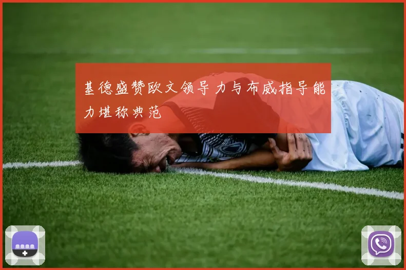 基德盛赞欧文领导力与布威指导能力堪称典范
