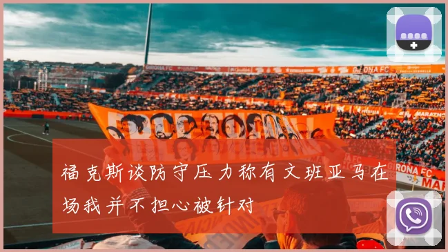 福克斯谈防守压力称有文班亚马在场我并不担心被针对